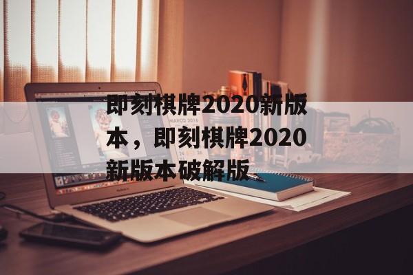 即刻棋牌2020新版本，即刻棋牌2020新版本破解版