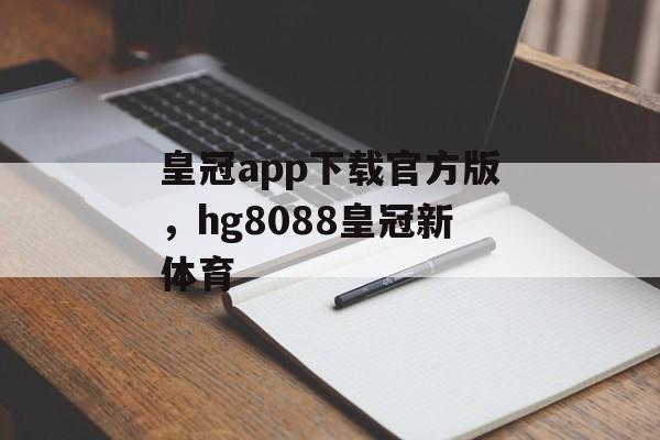 皇冠app下载官方版，hg8088皇冠新体育